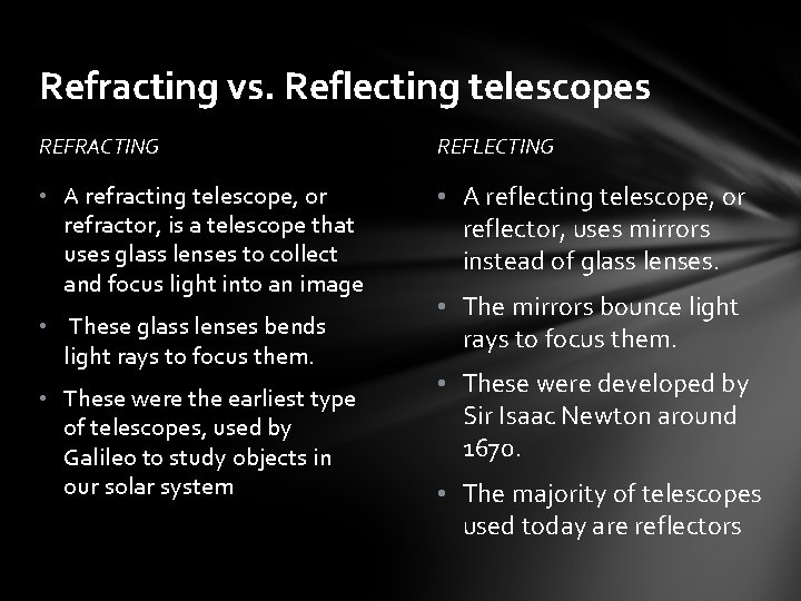 Refracting vs. Reflecting telescopes REFRACTING REFLECTING • A refracting telescope, or refractor, is a