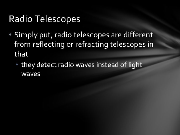 Radio Telescopes • Simply put, radio telescopes are different from reflecting or refracting telescopes
