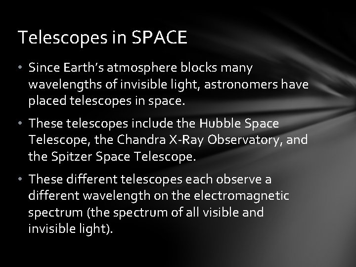 Telescopes in SPACE • Since Earth’s atmosphere blocks many wavelengths of invisible light, astronomers