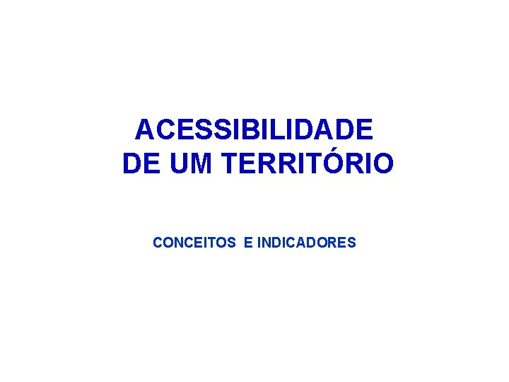 ACESSIBILIDADE DE UM TERRITÓRIO CONCEITOS E INDICADORES 