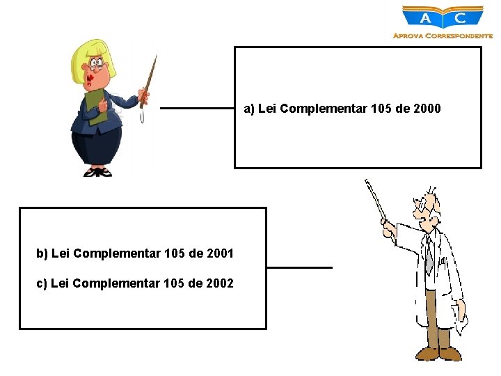 a) Lei Complementar 105 de 2000 b) Lei Complementar 105 de 2001 c) Lei