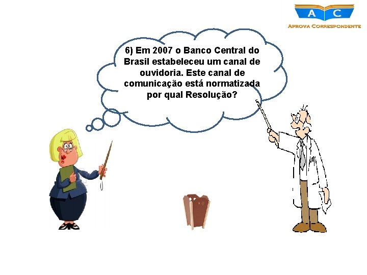 6) Em 2007 o Banco Central do Brasil estabeleceu um canal de ouvidoria. Este
