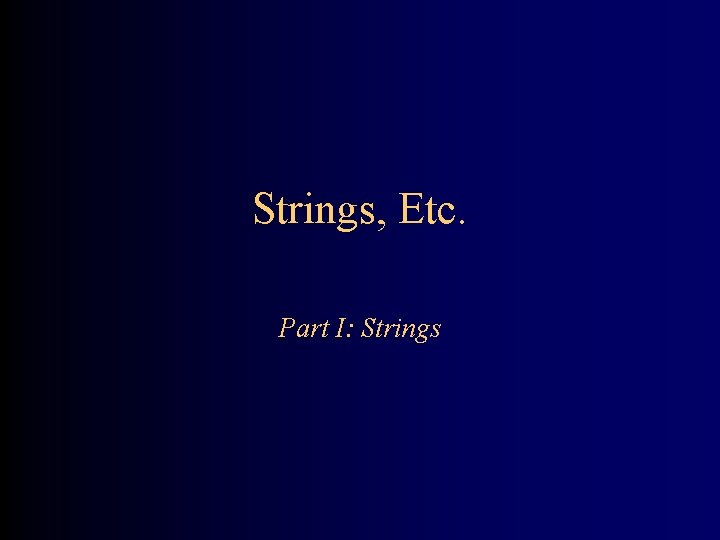 Strings, Etc. Part I: Strings 