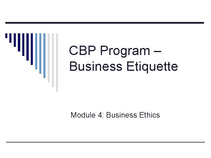 CBP Program – Business Etiquette Module 4: Business Ethics 