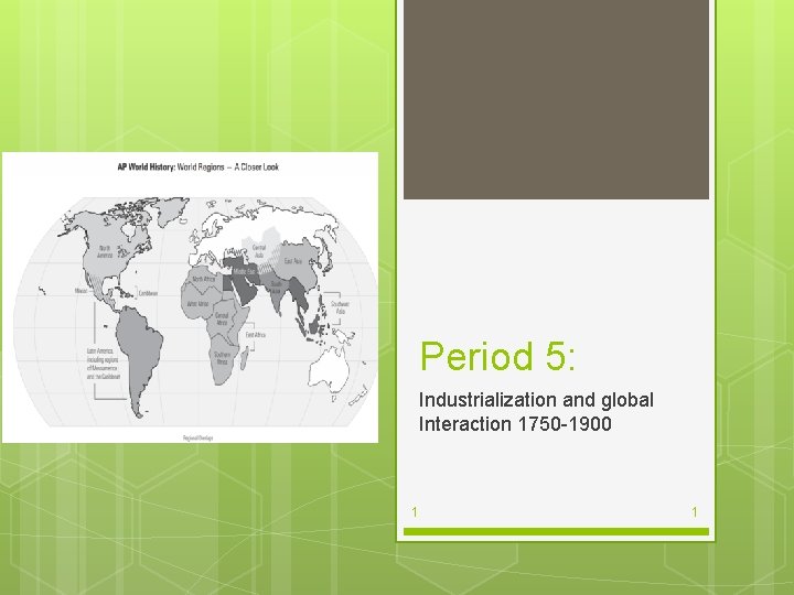 Period 5: Industrialization and global Interaction 1750 -1900 1 1 