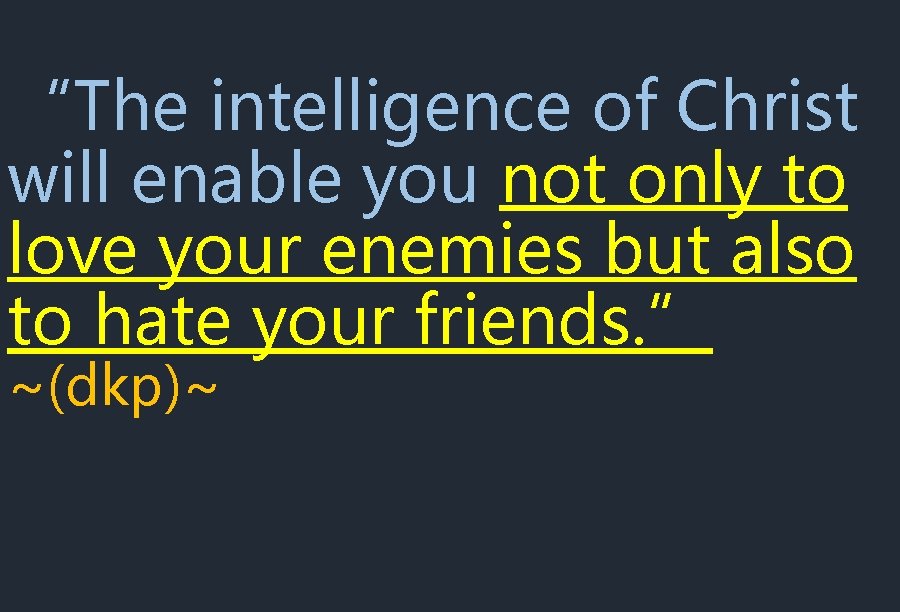 “The intelligence of Christ will enable you not only to love your enemies but