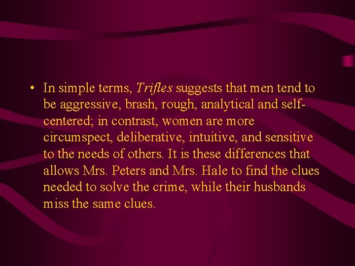  • In simple terms, Trifles suggests that men tend to be aggressive, brash,