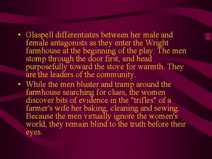  • Glaspell differentiates between her male and female antagonists as they enter the