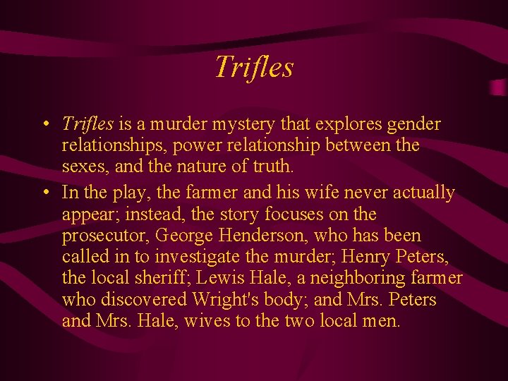 Trifles • Trifles is a murder mystery that explores gender relationships, power relationship between