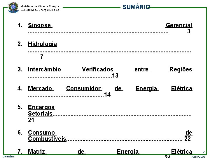 SUMÁRIO Ministério de Minas e Energia Secretaria de Energia Elétrica 1. Sinopse Gerencial. .