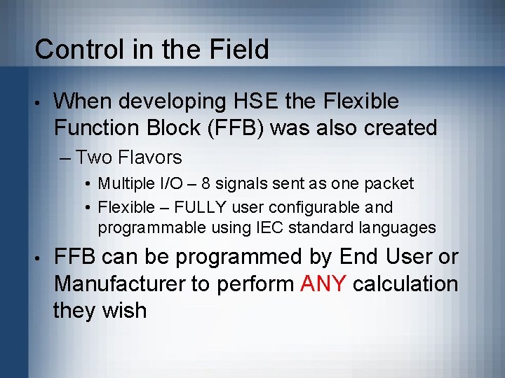 Control in the Field • When developing HSE the Flexible Function Block (FFB) was