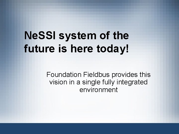 Ne. SSI system of the future is here today! Foundation Fieldbus provides this vision