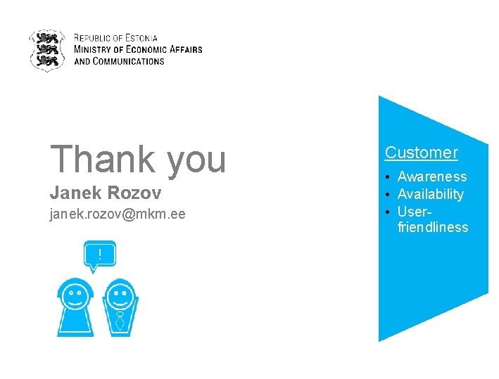 Thank you Janek Rozov janek. rozov@mkm. ee Customer • Awareness • Availability • Userfriendliness