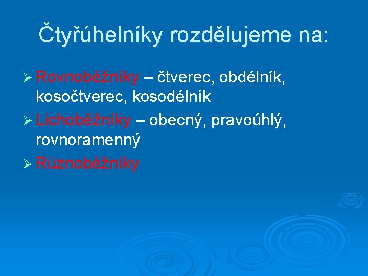 Čtyřúhelníky rozdělujeme na: Ø Rovnoběžníky – čtverec, obdélník, kosočtverec, kosodélník Ø Lichoběžníky – obecný,