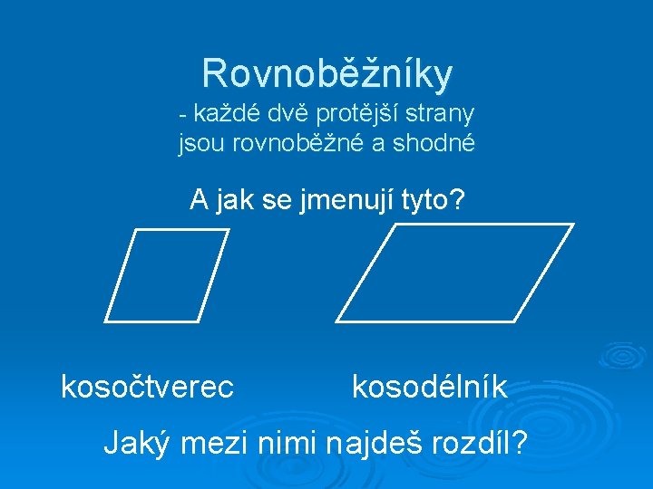 Rovnoběžníky - každé dvě protější strany jsou rovnoběžné a shodné A jak se jmenují