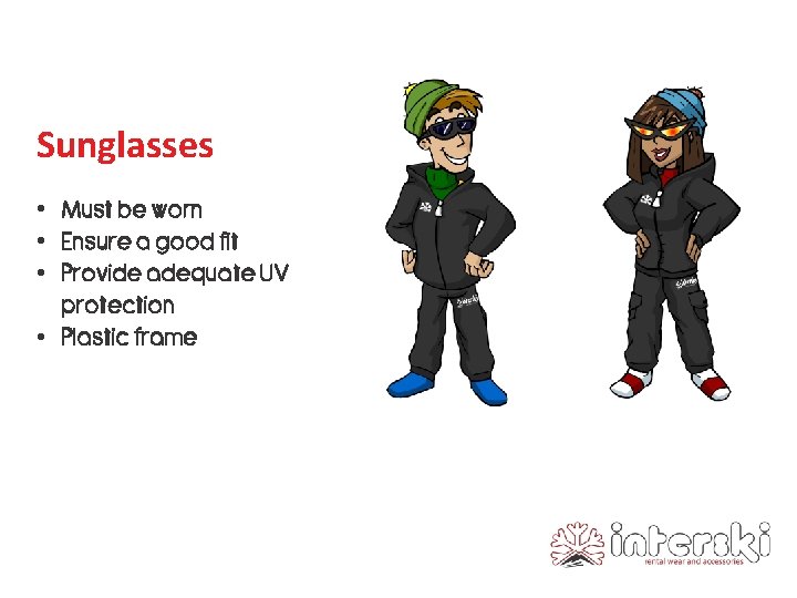 Sunglasses • Must be worn • Ensure a good fit • Provide adequate UV