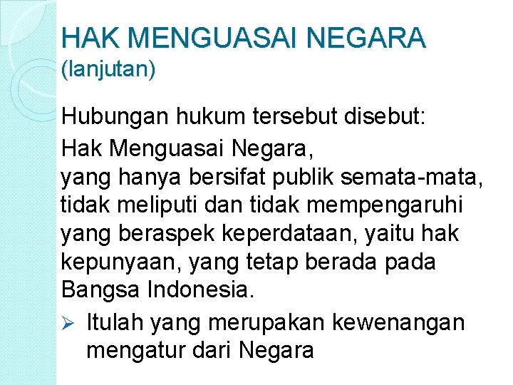 HAK MENGUASAI NEGARA (lanjutan) Hubungan hukum tersebut disebut: Hak Menguasai Negara, yang hanya bersifat