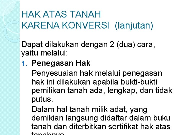 HAK ATAS TANAH KARENA KONVERSI (lanjutan) Dapat dilakukan dengan 2 (dua) cara, yaitu melalui: