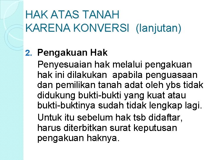 HAK ATAS TANAH KARENA KONVERSI (lanjutan) 2. Pengakuan Hak Penyesuaian hak melalui pengakuan hak