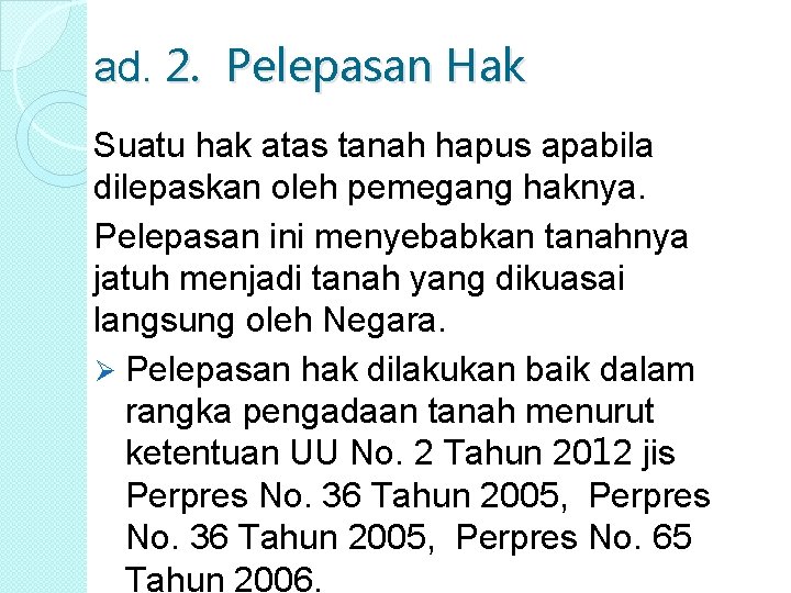 ad. 2. Pelepasan Hak Suatu hak atas tanah hapus apabila dilepaskan oleh pemegang haknya.