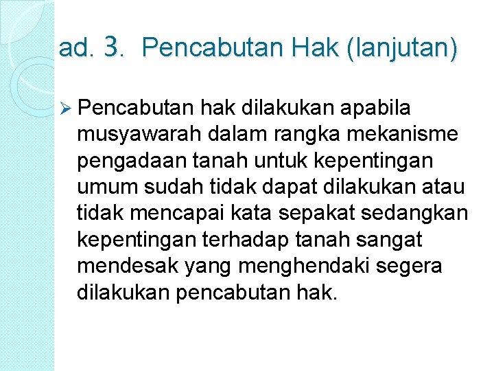 ad. 3. Pencabutan Hak (lanjutan) Ø Pencabutan hak dilakukan apabila musyawarah dalam rangka mekanisme