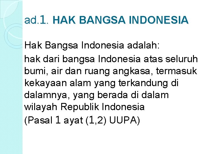 ad. 1. HAK BANGSA INDONESIA Hak Bangsa Indonesia adalah: hak dari bangsa Indonesia atas