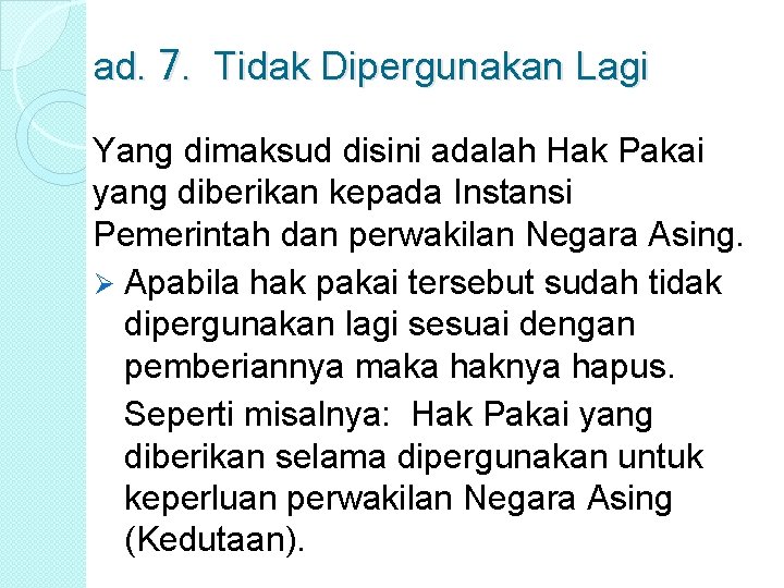 ad. 7. Tidak Dipergunakan Lagi Yang dimaksud disini adalah Hak Pakai yang diberikan kepada