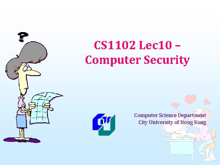 CS 1102 Lec 10 – Computer Security Computer Science Department City University of Hong