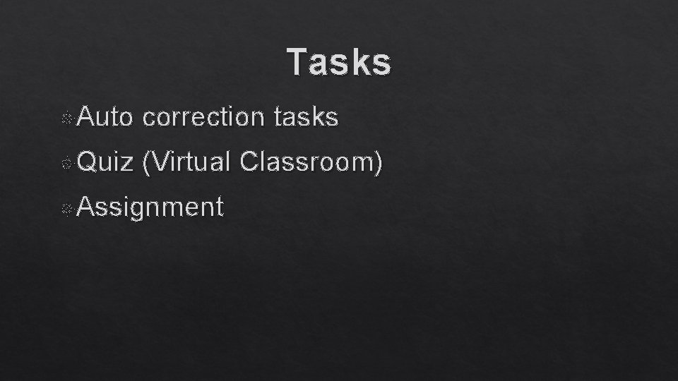 Tasks Auto correction tasks Quiz (Virtual Classroom) Assignment 