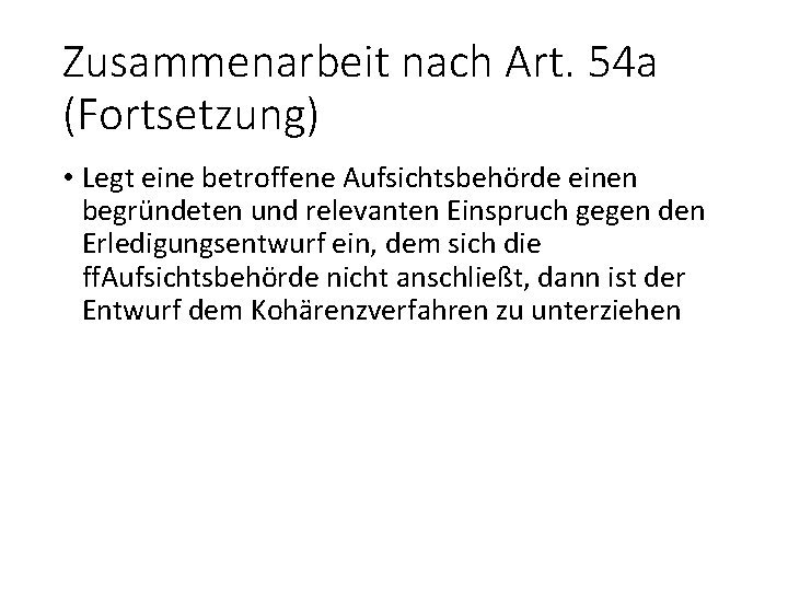 Zusammenarbeit nach Art. 54 a (Fortsetzung) • Legt eine betroffene Aufsichtsbehörde einen begründeten und