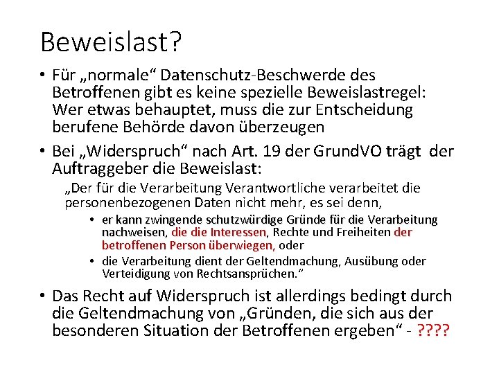 Beweislast? • Für „normale“ Datenschutz Beschwerde des Betroffenen gibt es keine spezielle Beweislastregel: Wer