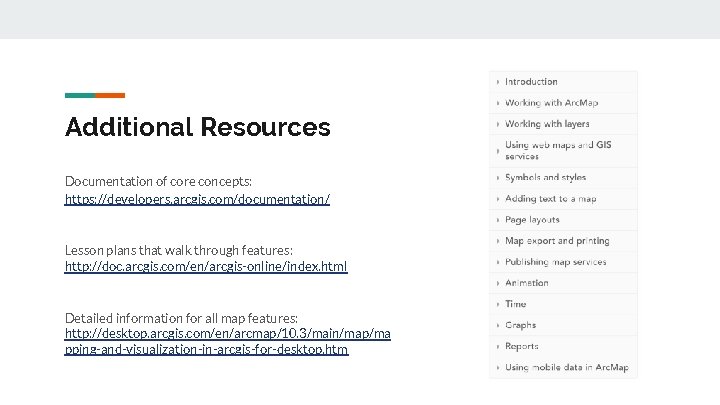 Additional Resources Documentation of core concepts: https: //developers. arcgis. com/documentation/ Lesson plans that walk