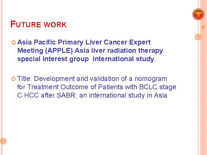 FUTURE WORK ¢ Asia Pacific Primary Liver Cancer Expert Meeting (APPLE) Asia liver radiation