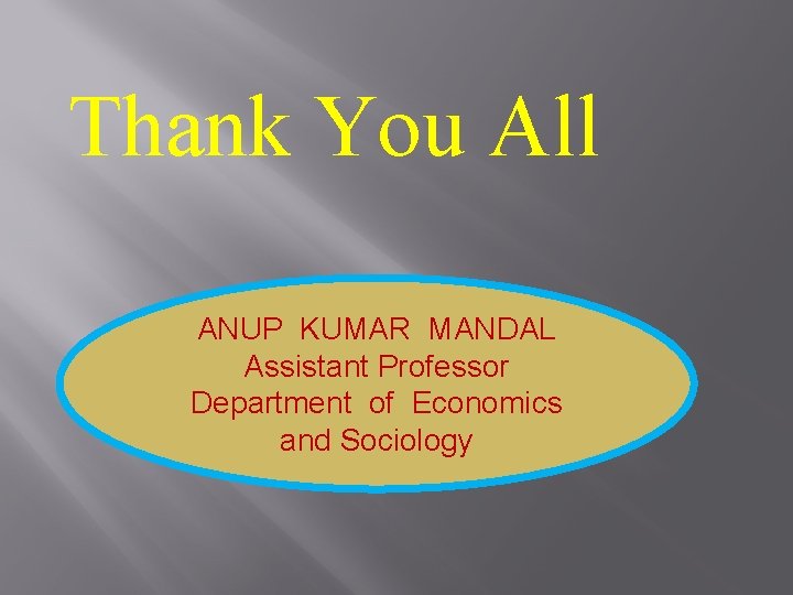 Thank You All ANUP KUMAR MANDAL Assistant Professor Department of Economics and Sociology 