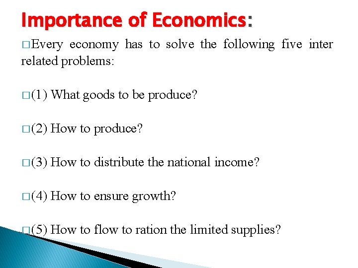 Importance of Economics: � Every economy has to solve the following five inter related