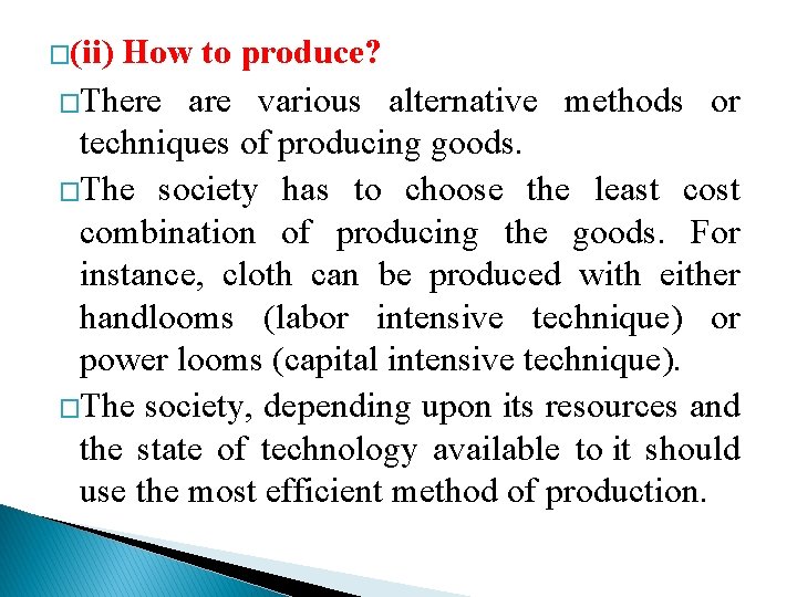 �(ii) How to produce? �There are various alternative methods or techniques of producing goods.
