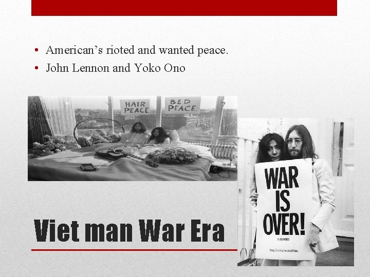  • American’s rioted and wanted peace. • John Lennon and Yoko Ono Viet