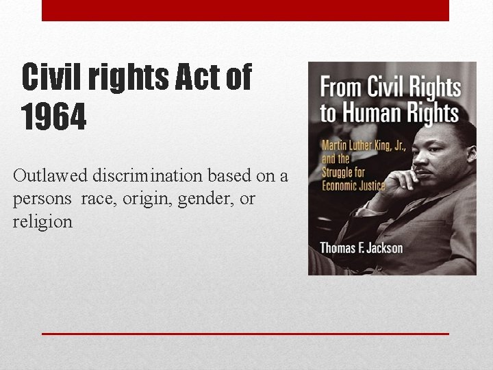 Civil rights Act of 1964 Outlawed discrimination based on a persons race, origin, gender,