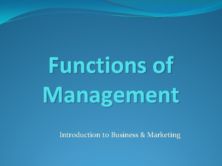 Functions of Management Introduction to Business & Marketing 
