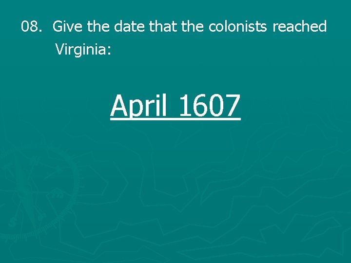 08. Give the date that the colonists reached Virginia: April 1607 