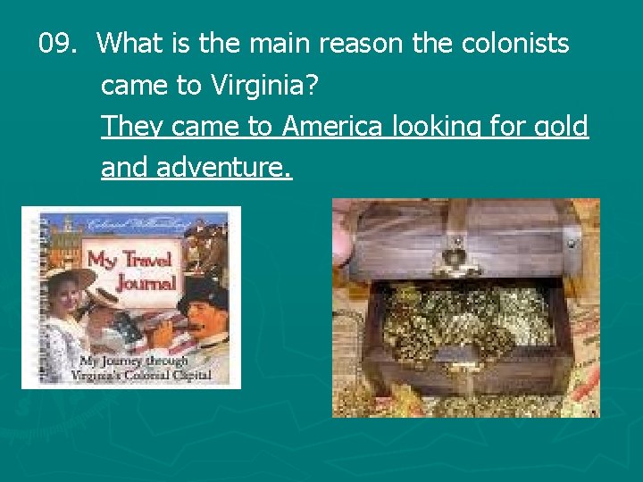 09. What is the main reason the colonists came to Virginia? They came to