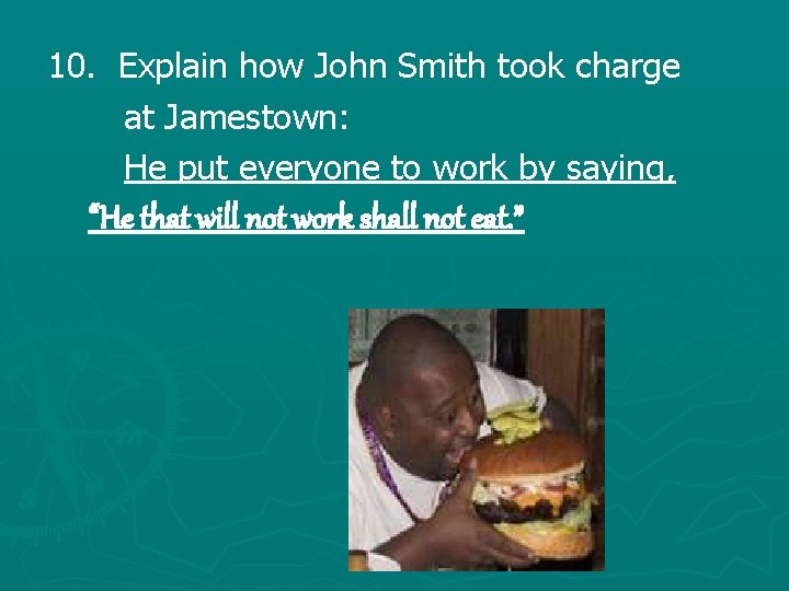 10. Explain how John Smith took charge at Jamestown: He put everyone to work