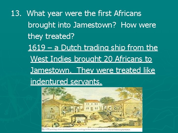 13. What year were the first Africans brought into Jamestown? How were they treated?