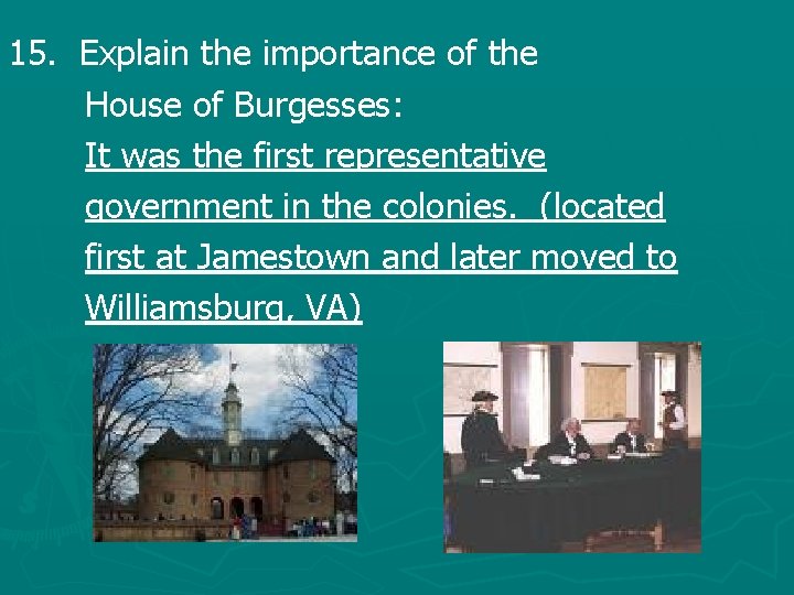 15. Explain the importance of the House of Burgesses: It was the first representative