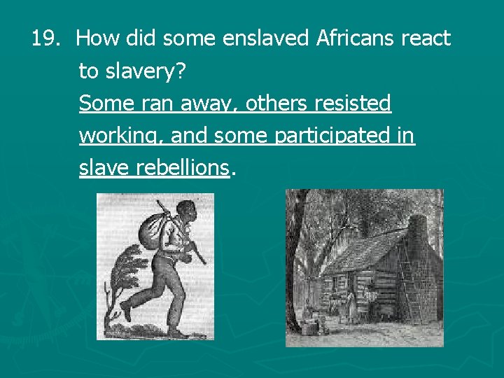 19. How did some enslaved Africans react to slavery? Some ran away, others resisted