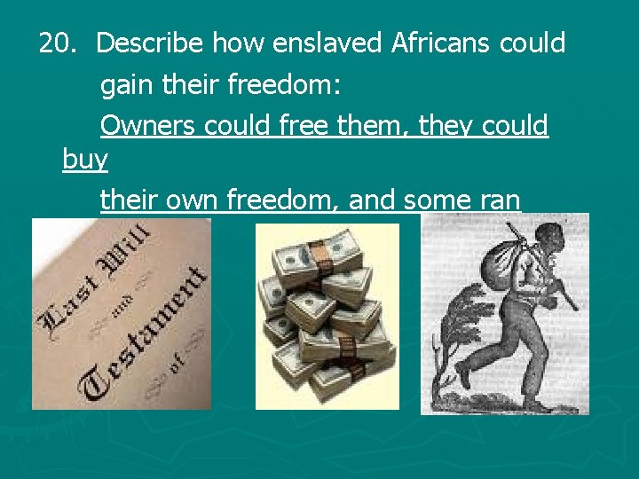20. Describe how enslaved Africans could gain their freedom: Owners could free them, they