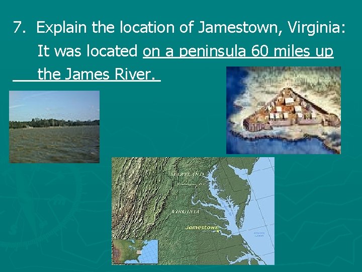 7. Explain the location of Jamestown, Virginia: It was located on a peninsula 60