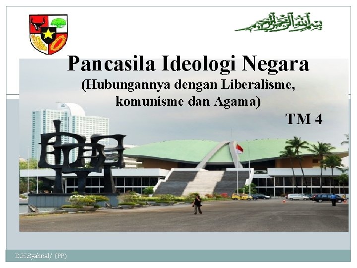 Pancasila Ideologi Negara (Hubungannya dengan Liberalisme, 1 komunisme dan Agama) TM 4 D. H.
