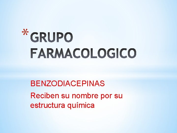 * BENZODIACEPINAS Reciben su nombre por su estructura química 