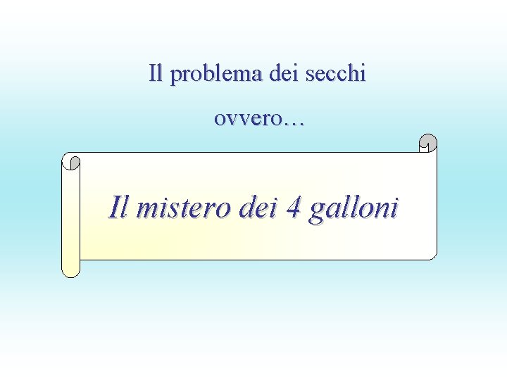 Il problema dei secchi ovvero… Il mistero dei 4 galloni 